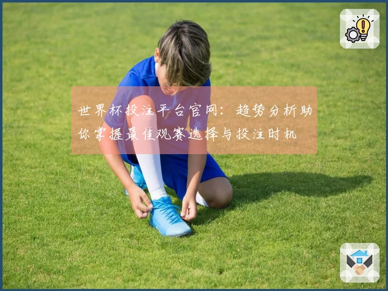 世界杯投注平台官网：趋势分析助你掌握最佳观赛选择与投注时机