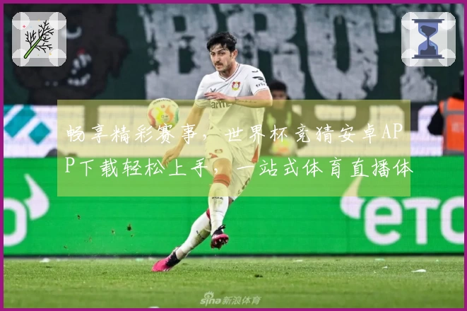 畅享精彩赛事，世界杯竞猜安卓APP下载轻松上手，一站式体育直播体验