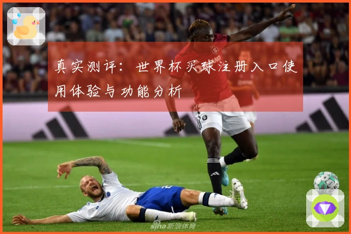 真实测评：世界杯买球注册入口使用体验与功能分析